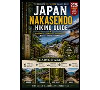Japan Nakasendo Hiking Guide 2026: Walk the Historic Samurai Trail Through Magome, Tsumago & the Kiso Valley with Detailed Maps, Scenic Routes, Cultural Insights and Practical Travel Tips
