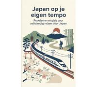 Japan op je eigen tempo: Praktische reisgids voor zelfstandig reizen door Japan