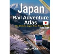 JAPAN RAIL ADVENTURE ATLAS 2026-2027: THE ULTIMATE JAPAN TRAIN TRAVEL GUIDE: EPIC RAIL ROUTES, SCENIC DISCOVERY TRAILS & SMART STRATEGIES FOR STRESS-FREE EXPLORATION