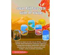 Japan Rail Pass 2026 Guide de voyage: Explorez le Japon en train avec le JR Pass :trains à grande vitesse Shinkansen, itinéraires régionaux, voyages panoramiques, points forts culturels, conseils pou
