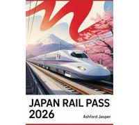 Japan Rail Pass 2026: The Ultimate Travel Guide for Exploring Japan by Train with Expert Tips, Route Itineraries, Booking Hacks & Sightseeing Secrets