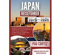 JAPAN-REISEFÜHRER 2025-2026: Budget Freundlicher Begleiter für Erstbesucher zur Erkundung von Tokio, Kyoto, Osaka und Umgebung mit Insidertipps, Karten und Spartipps