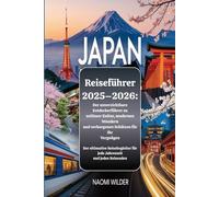 Japan-Reiseführer 2025-2026: Der unverzichtbare Entdeckerführer zu zeitloser Kultur, modernen Wundern und verborgenen Schätzen für Ihr Vergnügen