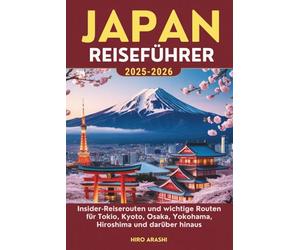 JAPAN REISEFÜHRER 2025-2026: Insider-Reiserouten und wichtige Routen für Tokio, Kyoto, Osaka, Yokohama, Hiroshima und darüber hinaus
