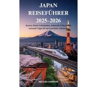 JAPAN REISEFÜHRER 2025-2026: Karten, lokale Geheimnisse, kulturelle Etikette und saisonale Tipps für unvergessliche Abenteuer
