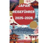 JAPAN REISEFÜHRER 2025-2026: Tokio, Kyoto, Osaka und verborgene Schätze, sorgfältig ausgewählte Routen, Festival-Tipps und Expertenrat für ein reibungsloses und unvergessliches Abenteuer