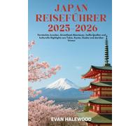 JAPAN-REISEFÜHRER 2025-2026: Versteckte Juwelen, Streetfood-Abenteuer, heiße Quellen und kulturelle Highlights aus Tokio, Kyoto, Osaka und darüber hinaus