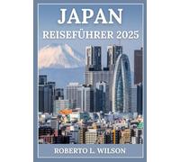 JAPAN REISEFÜHRER 2025: Eine Reise durch Zeit, Tradition und Moderne