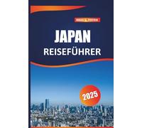 Japan Reiseführer 2025: Wichtige Reisetipps, Top-Reiseziele, lokale Einblicke und kulturelle Erlebnisse für eine unvergessliche Reise durch Tokios pulsierende Straßen und ruhige Orte.