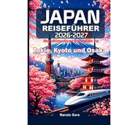 JAPAN REISEFÜHRER 2026-2027: Ihr ultimativer Fahrplan zu Tokio, Kyoto und Osaka - Top-Sehenswürdigkeiten, Streetfood, Geheimtipps, Kultur, Unterkünfte und praktische Tipps