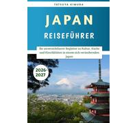 Japan Reiseführer 2026-2027: Ihr unverzichtbarer Begleiter zu Kultur, Küche und Kirschblüten in einem sich verändernden Japan