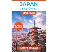 Japan Reiseführer 2026-2027 (VOLLFARBE): Entdecken Sie Schlösser, heiße Quellen, Bergwanderwege und Küstenstädte mit Tagesplänen für Erstbesucher und Stammgäste