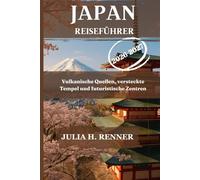 Japan Reiseführer 2026-2027: Vulkanische Quellen, versteckte Tempel und futuristische Zentren