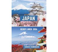 JAPAN REISEFÜHRER 2026: Asiens bezaubernde Inselnation Tokio, Kyoto und Osaka, wo zeitlose Tempel, Neon-Skylines und unvergessliche saisonale Schönheit in perfekter Harmonie aufeinandertreffen