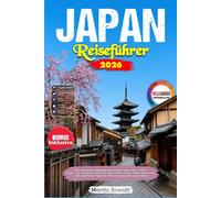 Japan Reiseführer 2026: Der ultimative Reiseguide mit Insider-Tipps, Tokio, Kyoto, Osaka, Fuji, Tempeln, Schreinen, Kirschblüte, Essen, Kultur, ... Tipps für Ihre unvergessliche Japan-Reise