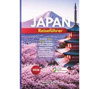 Japan Reiseführer 2026: Entdecke Tokio, Kyoto Und Mehr Mit Geheimtipps, Authentischem Japan, Günstigen Reiserouten, Kirschblüten Tipps, Kultur Erlebnissen Und Sprachhilfen