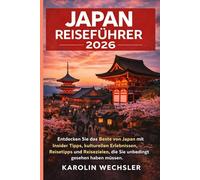 JAPAN REISEFÜHRER 2026: Entdecken Sie das Beste von Japan mit Insider Tipps, kulturellen Erlebnissen, Reisetipps und Reisezielen, die Sie unbedingt gesehen haben müssen.