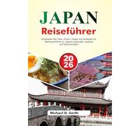 JAPAN Reiseführer 2026: Entdecken Sie Tokio, Kyoto, Osaka und Hokkaido Ihr Abenteuerführer zu Japans kulturellen Juwelen und Naturwundern
