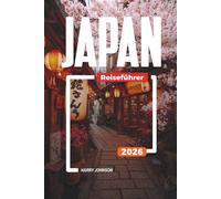 JAPAN-REISEFÜHRER 2026: Entdecken Sie versteckte Schätze, historische Sehenswürdigkeiten, Reisetipps und unvergessliche Urlaubserlebnisse