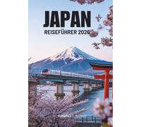 JAPAN REISEFÜHRER 2026: Erleben Sie die einzigartigen Traditionen und die natürliche Schönheit des Landes der aufgehenden Sonne