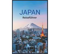 JAPAN REISEFÜHRER 2026: Erleben von alten Burgen, traditionellen Gärten, lokaler Küche und einer Erkundung des Fuji-Berges