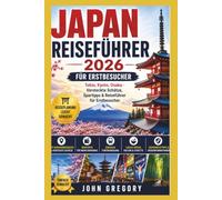 Japan Reiseführer 2026 für Erstbesucher: Tokio, Kyoto, Osaka - Versteckte Schätze, Spartipps und der ultimative Reiseführer für Erstbesucher
