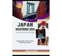 Japan Reiseführer 2026 Für Introvertierte: Dinge, die Sie vor Ihrer Japan Reise wissen sollten (FLY SOLO-SERIE)