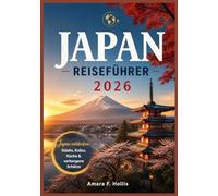 JAPAN REISEFÜHRER 2026: Japan entdecken: Städte, Kultur, Küche & verborgene Schätze