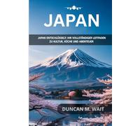 JAPAN REISEFÜHRER 2026: JAPAN ENTSCHLÜSSELT: IHR VOLLSTÄNDIGER LEITFADEN ZU KULTUR, KÜCHE UND ABENTEUER