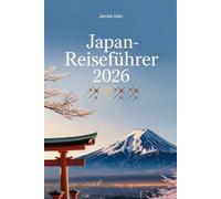 Japan-Reiseführer 2026: Unvergessliche Städte, kulturelle Erlebnisse und clevere Reiseplanung