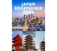 JAPAN REISEFÜHRER 2026: Verborgene Schätze, regionale Abenteuer und clevere Reiserouten, um den Massen zu entgehen
