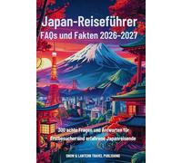 JAPAN-REISEFÜHRER FAQS UND FAKTEN 2026-2027: 300 echte Fragen und Antworten für Erstbesucher und erfahrene Japanreisende (Snow & Lantern Travel Fakten- und FAQ-Serie (GERMAN))