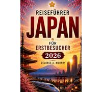 JAPAN REISEFÜHRER FÜR ERSTBESUCHER 2026: Planen Sie Ihren Urlaub mit Reiserouten, Bahnkarten, Etikette, Unterkünften und lokalem Essen