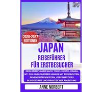 Japan Reiseführer Für Erstbesucher: Dein Reiseplaner nach Tokio, Kyoto, Osaka, Mt. Fuji und darüber hinaus mit Reiserouten, Sehenswürdigkeiten, Verkehrstipps, Budgettipps und praktischer Anleitung