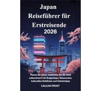 Japan Reiseführer für Erstreisende 2026: Planen Sie clever, entdecken Sie die Welt unbeschwert mit Budgettipps, Reiserouten, kulturellen Einblicken und Geheimtipps