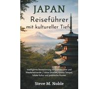 Japan Reiseführer mit kultureller Tiefe: Intelligente Reiseplanung für Erstbesucher und Wiederkehrende | Tokios Straßen, Kyotos Tempel, lokale Kultur und praktische Routen