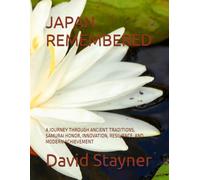 JAPAN REMEMBERED: A JOURNEY THROUGH ANCIENT TRADITIONS, SAMURAI HONOR, INNOVATION, RESILIENCE, AND MODERN ACHIEVEMENT (Bucket List of Special Places to Remember)