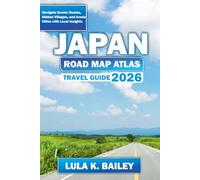 JAPAN ROAD MAP ATLAS TRAVEL GUIDE 2026: Navigate Scenic Routes, Hidden Villages, and Iconic Cities with Local Insights