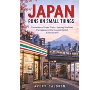 Japan Runs on Small Things: Convenience Stores, Trains, Vending Machines, Packaging and the Systems Behind Everyday Life