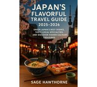 Japan’s Flavorful Travel Guide 2025-2026: Savor Japan’s Best Dishes, Taste Local Specialties, and Discover Hidden Culinary Treasures