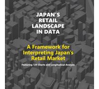 Japan’s Retail Landscape in Data: A Framework for Interpreting Japan’s Retail Market Featuring 129 Charts and Longitudinal Analysis