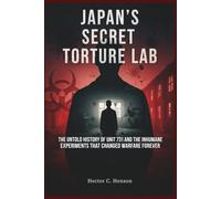 Japan’s Secret Torture Lab: The Untold History of Unit 731 and the Inhumane Experiments That Changed Warfare Forever (The Human story Files)
