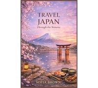 Japan Seasonal Travel Guide 2026: Travel Japan Through the Seasons - Best Places to Visit in Spring, Summer, Autumn & Winter