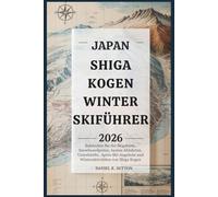 Japan Shiga Kogen Winter-Skiführer 2026: Entdecken Sie die Skigebiete, Snowboardpisten, besten Abfahrten, Unterkünfte, Après-Ski-Angebote und ... Through Earth’s Most Thrilling Adventures)