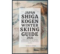 Japan Shiga Kogen Winter Skiing Guide 2026: Explore Shiga Kogen Ski Resorts, Snowboarding Trails, Best Ski Runs, Accommodation, Après-Ski & Winter ... Through Earth’s Most Thrilling Adventures)