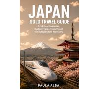 JAPAN SOLO TRAVEL GUIDE: 7-14 Day Itineraries, Budget Tips & Train Travel for Independent Travelers