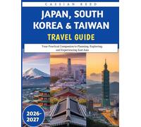 Japan, South Korea & Taiwan Travel Guide 2026-2027: Your Practical Companion to Planning, Exploring, and Experiencing East Asia