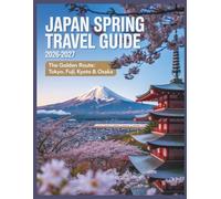 Japan Spring Travel Guide 2026-2027: Cherry Blossom Season in Tokyo, Kyoto, Osaka and Mount Fuji with Scenic Day Trips, Travel Tips and Easy ... First-Time Visitors (Wayfinder Travel Series)