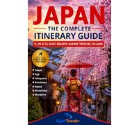 Japan The Complete Itinerary Guide: 7,10 & 14-Day Ready-Made Travel Plans Tokyo, Fuji, Takayama, Kanazawa, Kyoto, Hiroshima, Miyajima