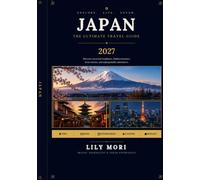 Japan: The Definitive Travel Guide 2027: Discover Tokyo, Kyoto, Osaka, Hokkaido and Beyond - Local Secrets, Detailed Itineraries, and Money-Saving Tips for Your Perfect Trip